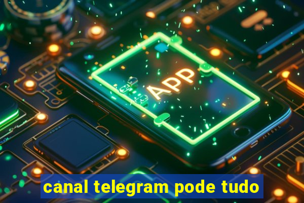 canal telegram pode tudo